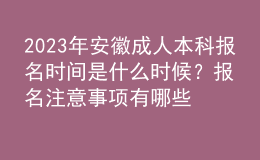 2023年安徽成人本科報(bào)名時(shí)間是什么時(shí)候？報(bào)名注意事項(xiàng)有哪些？