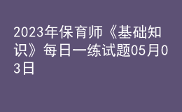 2023年保育師《基礎知識》每日一練試題05月03日
