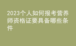 2023個人如何報考營養(yǎng)師資格證 要具備哪些條件