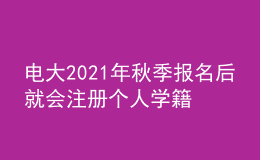 電大2021年秋季報(bào)名后就會(huì)注冊(cè)個(gè)人學(xué)籍嗎？