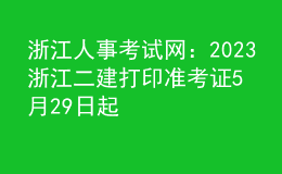 浙江人事考試網(wǎng)：2023浙江二建打印準(zhǔn)考證5月29日起