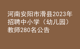 河南安陽(yáng)市滑縣2023年招聘中小學(xué)（幼兒園）教師280名公告