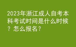 2023年浙江成人自考本科考試時(shí)間是什么時(shí)候？怎么報(bào)名？ 