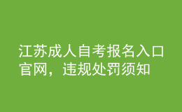 江蘇成人自考報名入口官網(wǎng)，違規(guī)處罰須知 