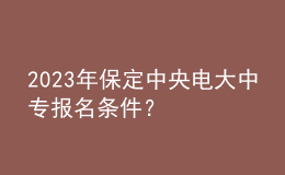 2023年保定中央電大中專報名條件？