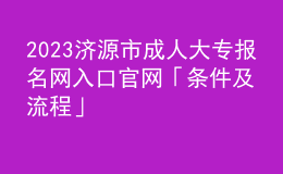 2023濟源市成人大專報名網(wǎng)入口官網(wǎng)「條件及流程」