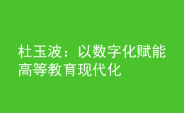 杜玉波：以數(shù)字化賦能高等教育現(xiàn)代化