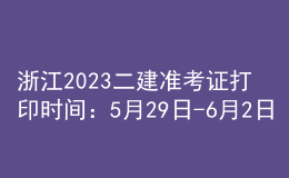 浙江2023二建準(zhǔn)考證打印時(shí)間：5月29日-6月2日