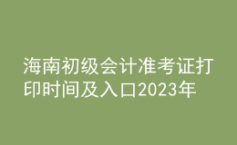 海南初級會計(jì)準(zhǔn)考證打印時(shí)間及入口2023年