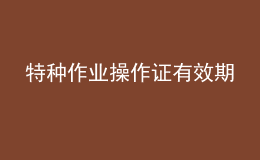 特種作業(yè)操作證有效期
