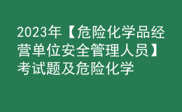 2023年【危險(xiǎn)化學(xué)品經(jīng)營(yíng)單位安全管理人員】考試題及危險(xiǎn)化學(xué)品經(jīng)營(yíng)單位安全管理人員報(bào)名考試