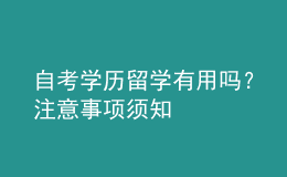 自考學(xué)歷留學(xué)有用嗎？注意事項(xiàng)須知 