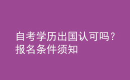 自考學(xué)歷出國認(rèn)可嗎？報名條件須知 