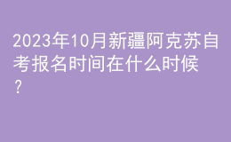 2023年10月新疆阿克蘇自考報(bào)名時(shí)間在什么時(shí)候？ 