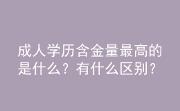 成人學(xué)歷含金量最高的是什么？有什么區(qū)別？