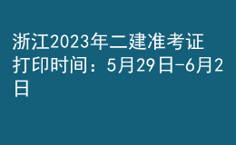 浙江2023年二建準(zhǔn)考證打印時(shí)間：5月29日-6月2日