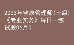 2023年健康管理師(三級(jí))《專(zhuān)業(yè)實(shí)務(wù)》每日一練試題06月02日
