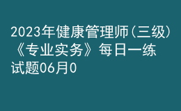 2023年健康管理師(三級)《專業(yè)實務(wù)》每日一練試題06月05日
