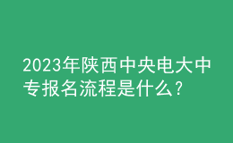 2023年陜西中央電大中專報(bào)名流程是什么？