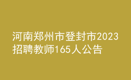 河南鄭州市登封市2023招聘教師165人公告