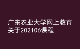 廣東農(nóng)業(yè)大學(xué)網(wǎng)上教育關(guān)于202106課程考場(chǎng)信息查詢