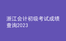 浙江會(huì)計(jì)初級(jí)考試成績(jī)查詢2023