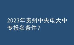 2023年貴州中央電大中專報名條件？