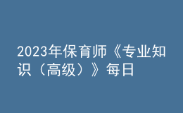 2023年保育師《專業(yè)知識（高級）》每日一練試題06月19日