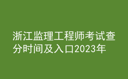 浙江監(jiān)理工程師考試查分時(shí)間及入口2023年