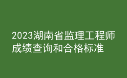 2023湖南省監(jiān)理工程師成績(jī)查詢和合格標(biāo)準(zhǔn)