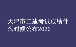 天津市二建考試成績什么時候公布2023