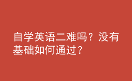 自學(xué)英語二難嗎？沒有基礎(chǔ)如何通過？ 