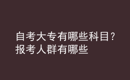 自考大專有哪些科目？報考人群有哪些 