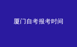 廈門自考報(bào)考時(shí)間 