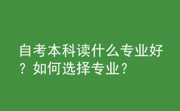 自考本科讀什么專業(yè)好？如何選擇專業(yè)？ 