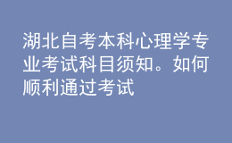湖北自考本科心理學(xué)專業(yè)考試科目須知。如何順利通過考試 