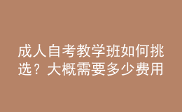 成人自考教學(xué)班如何挑選？大概需要多少費(fèi)用 