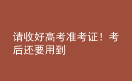請收好高考準(zhǔn)考證！考后還要用到