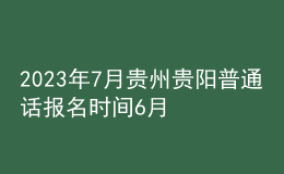 2023年7月貴州貴陽普通話報名時間6月27日起 考試時間暫定7月5日
