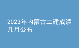 2023年內蒙古二建成績幾月公布