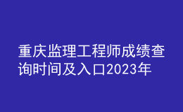 重慶監(jiān)理工程師成績查詢時間及入口2023年