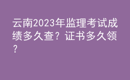 云南2023年監(jiān)理考試成績多久查？證書多久領(lǐng)？