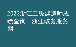 2023浙江二級建造師成績查詢：浙江政務(wù)服務(wù)網(wǎng)