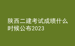 陜西二建考試成績什么時(shí)候公布2023