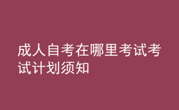成人自考在哪里考試 考試計(jì)劃須知 