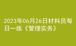 2023年06月26日材料員每日一練《管理實(shí)務(wù)》