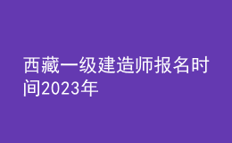 西藏一級建造師報名時間2023年