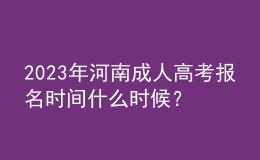 2023年河南成人高考報名時間什么時候？