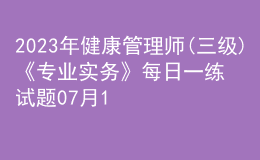 2023年健康管理師(三級)《專業(yè)實務(wù)》每日一練試題07月13日