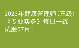 2023年健康管理師(三級)《專業(yè)實務(wù)》每日一練試題07月16日